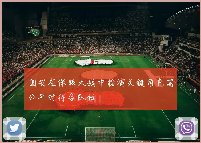 国安在保级大战中扮演关键角色需公平对待各队伍