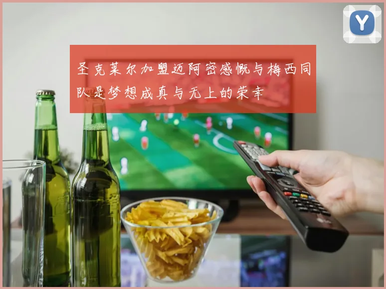 圣克莱尔加盟迈阿密感慨与梅西同队是梦想成真与无上的荣幸