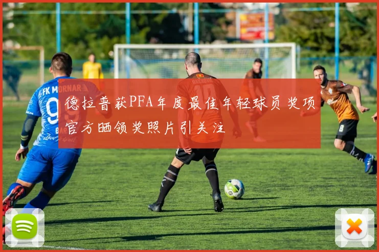 德拉普获PFA年度最佳年轻球员奖项官方晒领奖照片引关注