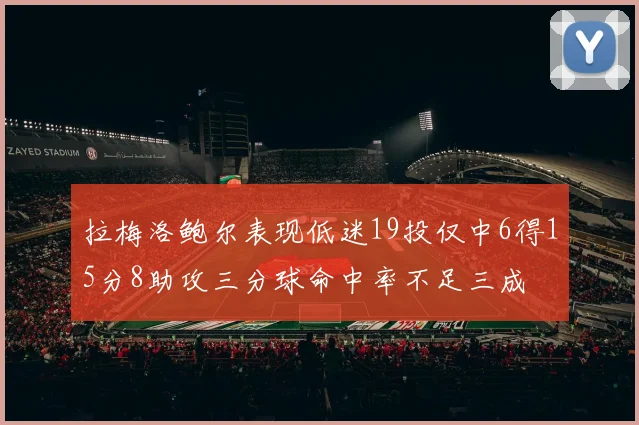 拉梅洛鲍尔表现低迷19投仅中6得15分8助攻三分球命中率不足三成