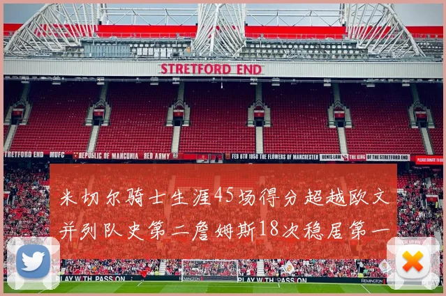 米切尔骑士生涯45场得分超越欧文并列队史第二詹姆斯18次稳居第一